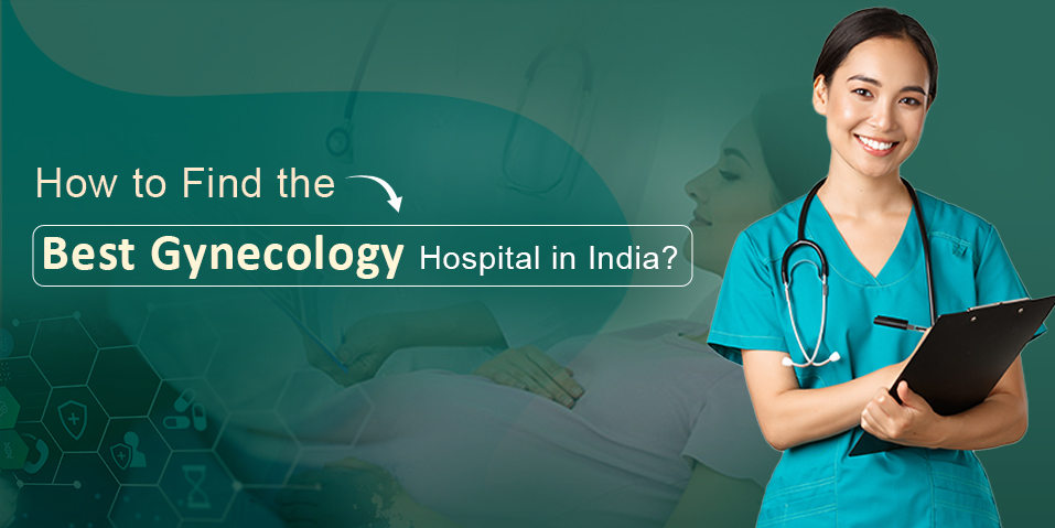 How to find the best gynecology hospital in india